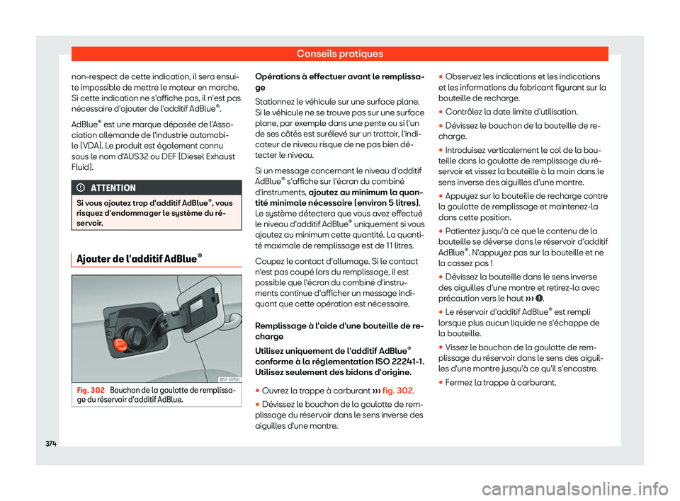 Seat Ateca 2019  Manuel du propriétaire (in French)  Conseils pratiques
non-respect de cette indication, il sera ensui-
t e impossibl
e de mettr
e le moteur en marche.
Si cette indication ne s