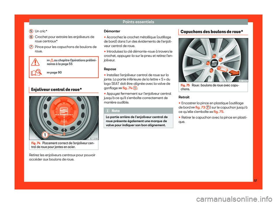 Seat Ateca 2019  Manuel du propriétaire (in French)  Points essentiels
Un cric*
Cr ochet pour e
xtr
aire les enjoliveurs de
roue centraux*
Pince pour les capuchons de boulons de
roue.
�