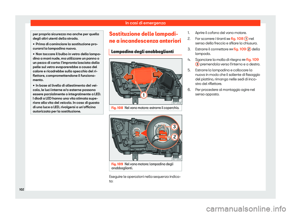 Seat Ateca 2019  Manuale del proprietario (in Italian) In casi di emergenza
per propria sicurezza ma anche per quella
degli altri utenti dell
a str
ada.
