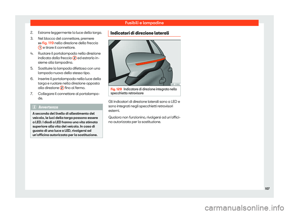 Seat Ateca 2019  Manuale del proprietario (in Italian) Fusibili e lampadine
Estrarre leggermente la luce della targa.
Nel bl occo del connett
or
e, premere

