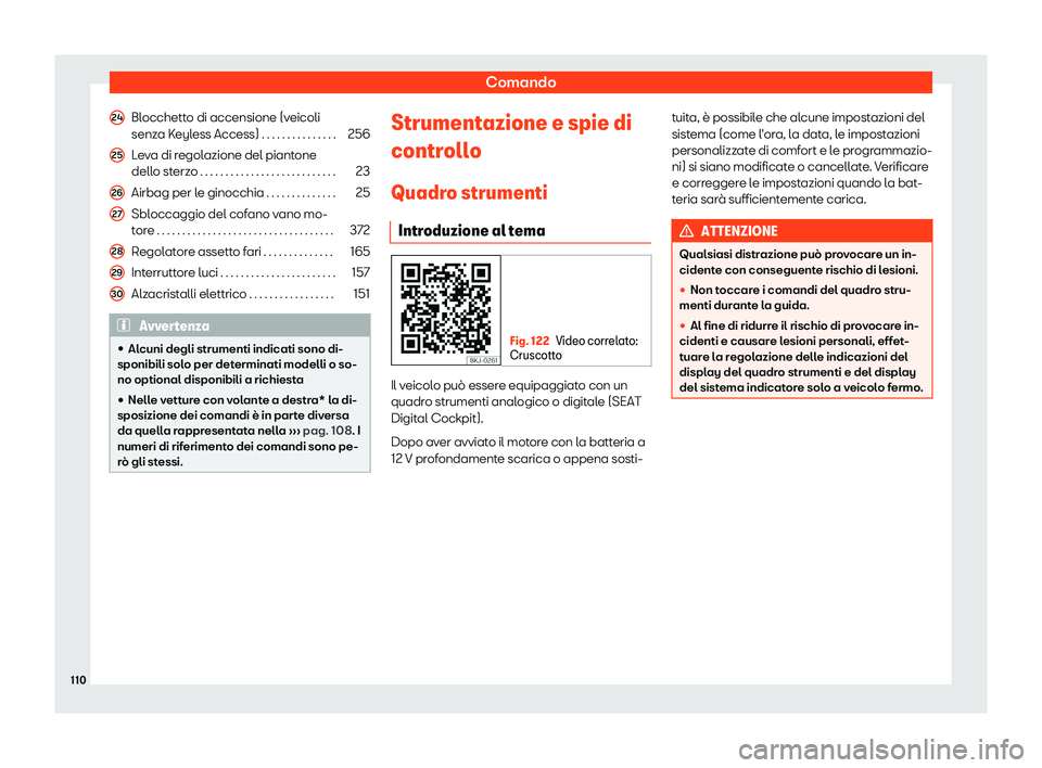 Seat Ateca 2019  Manuale del proprietario (in Italian) Comando
Blocchetto di accensione (veicoli
senz a K
eyl
ess Access) . . . . . . . . . . . . . . . 256
Leva di regolazione del piantone
dello sterz
 o . . . . . . . . . . . . . . . . . . . . . . . . . .