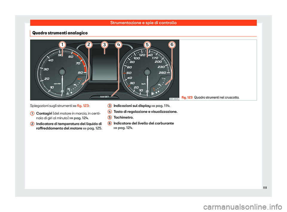 Seat Ateca 2019  Manuale del proprietario (in Italian) Strumentazione e spie di controllo
Quadro strumenti analogico Fig. 123
Quadro strumenti nel cruscotto. Spiegazioni sugli strumenti 
