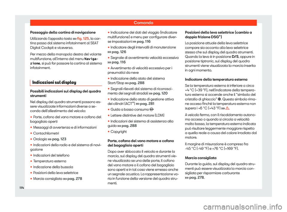 Seat Ateca 2019  Manuale del proprietario (in Italian) Comando
Passaggio della cartina di navigazione
Utilizz ando l

