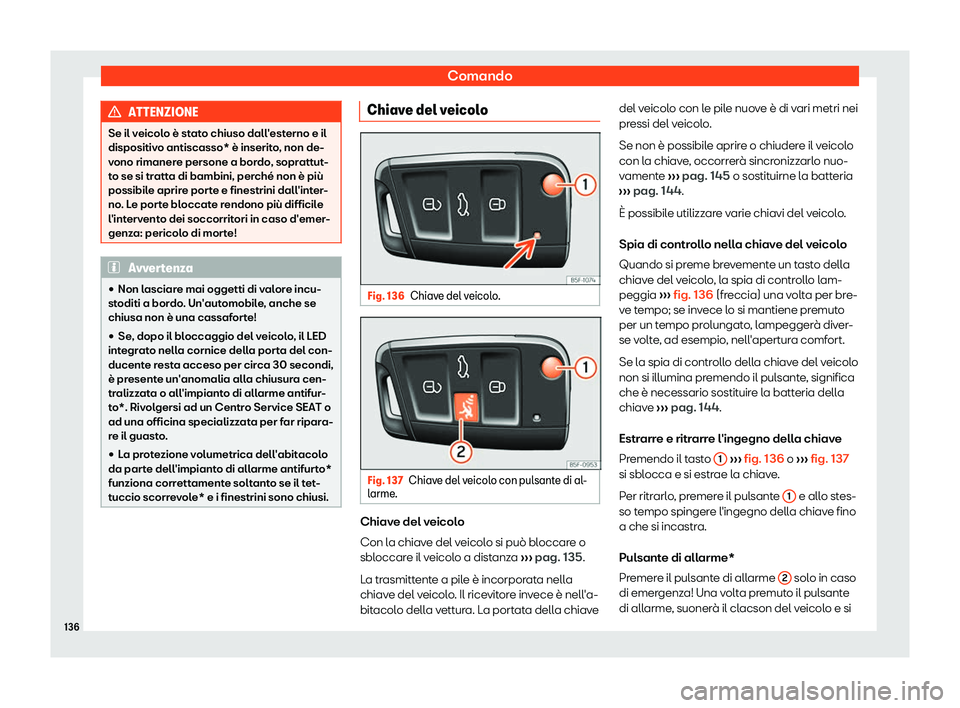 Seat Ateca 2019  Manuale del proprietario (in Italian) Comando
ATTENZIONE
Se il veicolo è stato chiuso dall