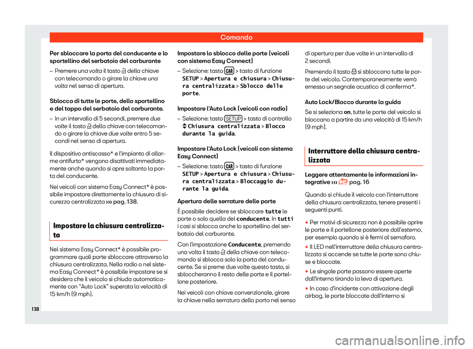 Seat Ateca 2019  Manuale del proprietario (in Italian) Comando
Per sbloccare la porta del conducente e lo
spor t
ellino del serbat
oio del carburante
�