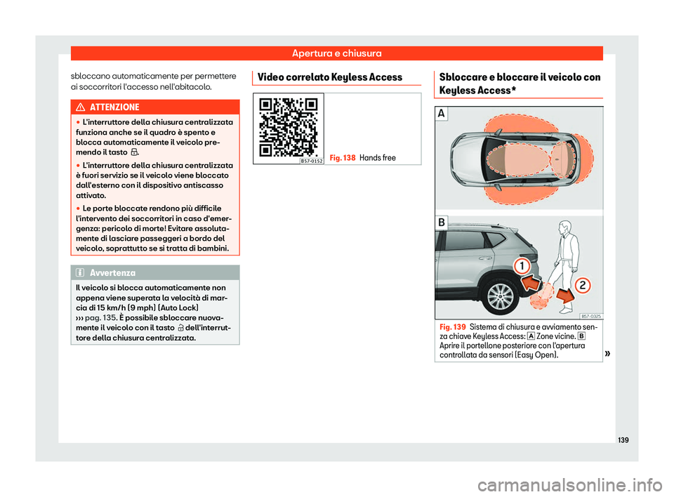 Seat Ateca 2019  Manuale del proprietario (in Italian) Apertura e chiusura
sbloccano automaticamente per permettere
ai soccorrit ori l
