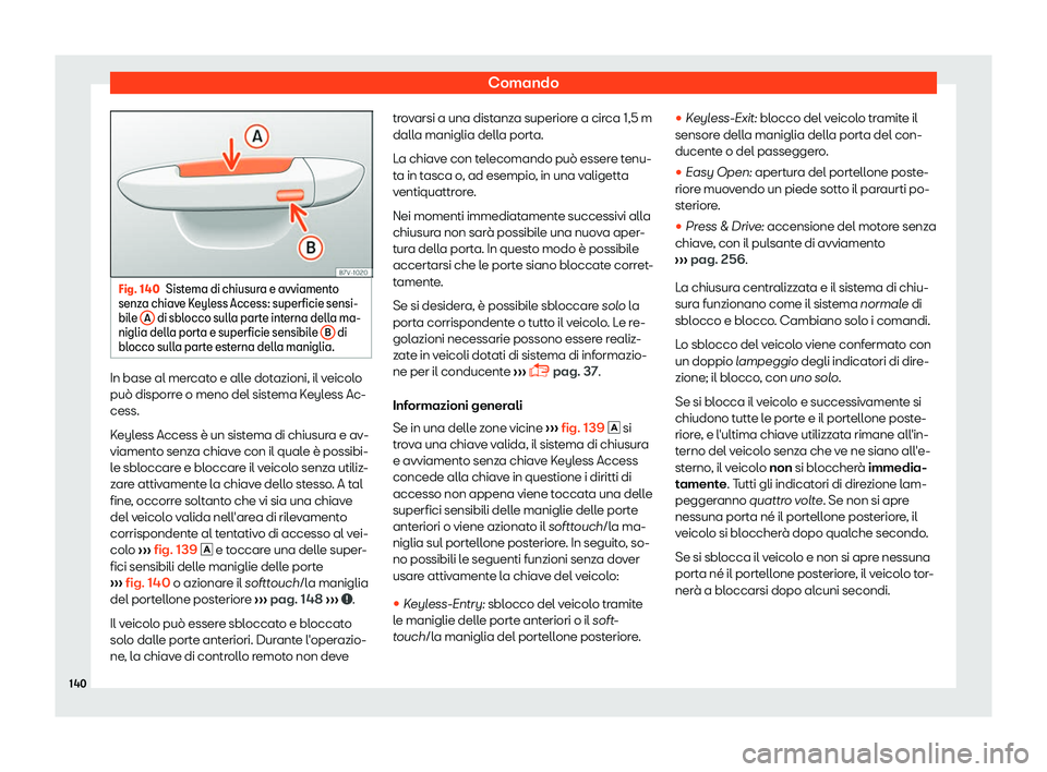 Seat Ateca 2019  Manuale del proprietario (in Italian) Comando
Fig. 140
Sistema di chiusura e avviamento
senza chiav e K
eyless Access: superficie sensi-
bile  A  di sblocco sulla parte interna della ma-
niglia dell a port
a e superficie sensibil

e B  di