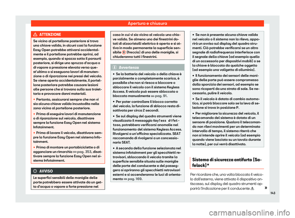 Seat Ateca 2019  Manuale del proprietario (in Italian) Apertura e chiusura
ATTENZIONE
Se vicino al portellone posteriore si trova
una chiave v alida, in al
cuni casi la funzione
Easy Open potrebbe attivarsi accidental-
mente e il portellone potrebbe aprir