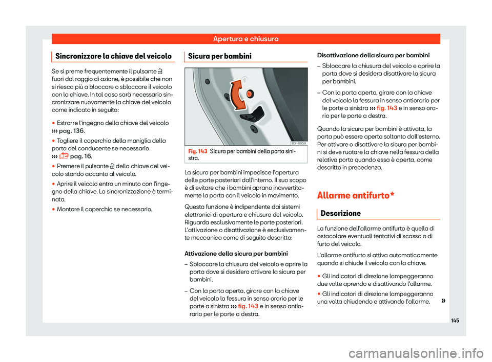 Seat Ateca 2019  Manuale del proprietario (in Italian) Apertura e chiusura
Sincronizzare la chiave del veicolo Se si preme frequentemente il pulsante �
fuori dal raggio di azione , 