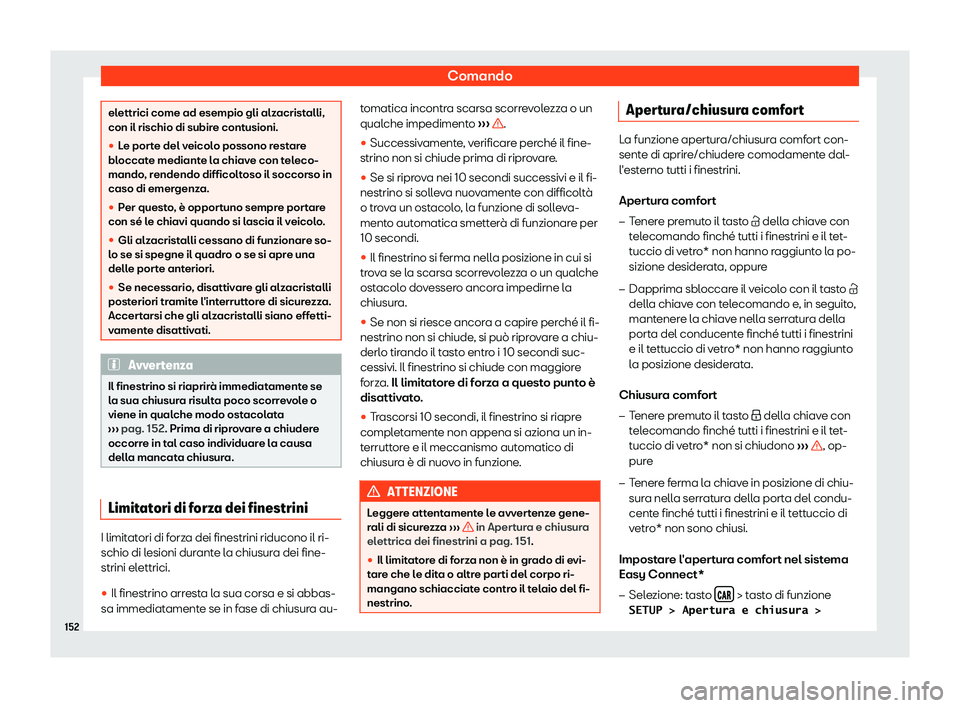 Seat Ateca 2019  Manuale del proprietario (in Italian) Comando
elettrici come ad esempio gli alzacristalli,
con il rischio di subire cont
usioni.
