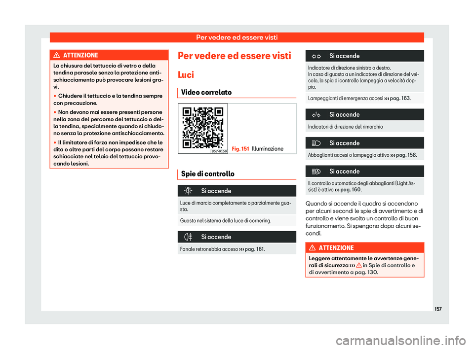 Seat Ateca 2019  Manuale del proprietario (in Italian) Per vedere ed essere visti
ATTENZIONE
La chiusura del tettuccio di vetro o della
tendina par asol
e senza la protezione anti-
schiacciamento pu
