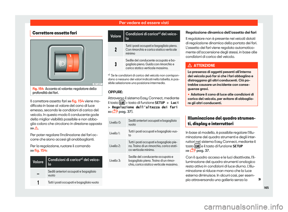 Seat Ateca 2019  Manuale del proprietario (in Italian) Per vedere ed essere visti
Correttore assetto fari Fig. 154
Accanto al volante: regolatore della
pr ofondit
