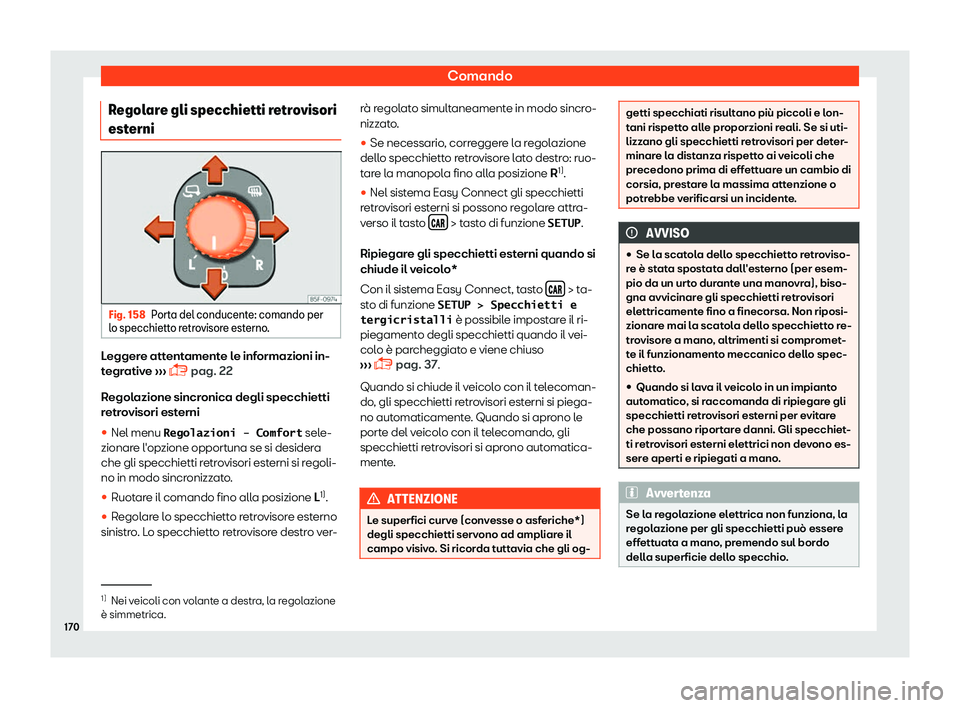 Seat Ateca 2019  Manuale del proprietario (in Italian) Comando
Regolare gli specchietti retrovisori
est erni Fig. 158
Porta del conducente: comando per
l o specchiett o r
etrovisore esterno. Leggere attentamente le informazioni in-
t
egr
ativ

e 