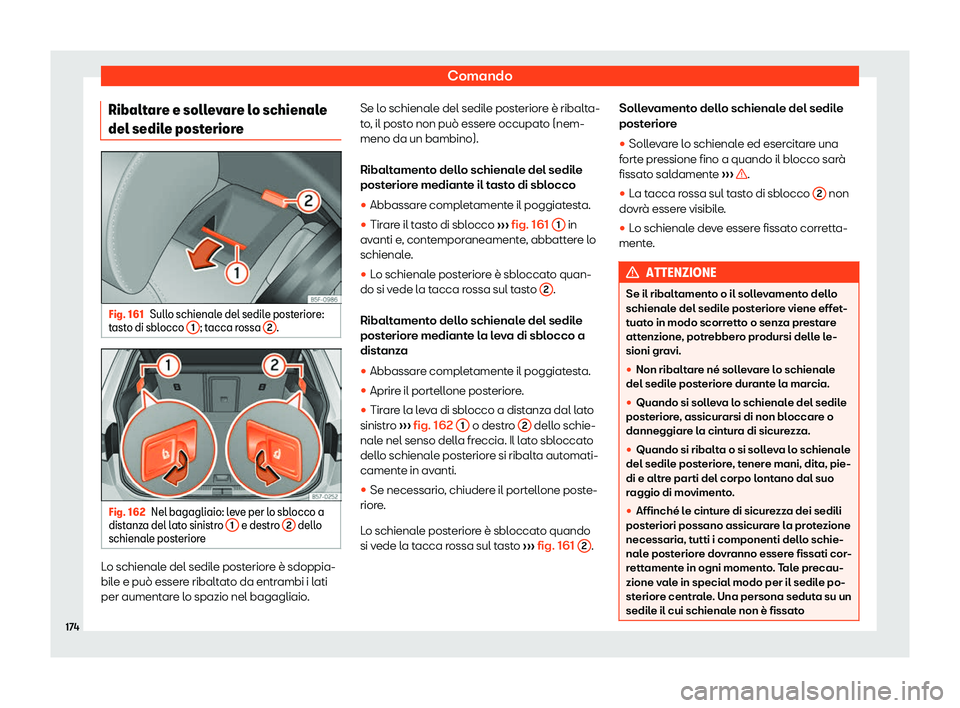 Seat Ateca 2019  Manuale del proprietario (in Italian) Comando
Ribaltare e sollevare lo schienale
del sedil e post
erior
eFig. 161
Sullo schienale del sedile posteriore:
t ast o di sbl

occo  1 ; tacca rossa 
2 .
Fig. 162
Nel bagagliaio: leve per lo sbloc