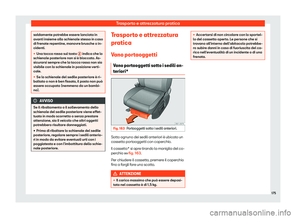 Seat Ateca 2019  Manuale del proprietario (in Italian) Trasporto e attrezzatura pratica
saldamente potrebbe essere lanciata in
avanti insieme all
o schienal
e stesso in caso
di frenate repentine, manovre brusche o in-
cidenti.
