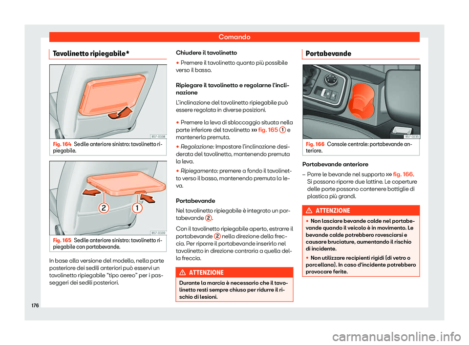 Seat Ateca 2019  Manuale del proprietario (in Italian) Comando
Tavolinetto ripiegabile* Fig. 164
Sedile anteriore sinistro: tavolinetto ri-
piegabil e. Fig. 165
Sedile anteriore sinistro: tavolinetto ri-
piegabil e con port
abe
vande.In base alla versione