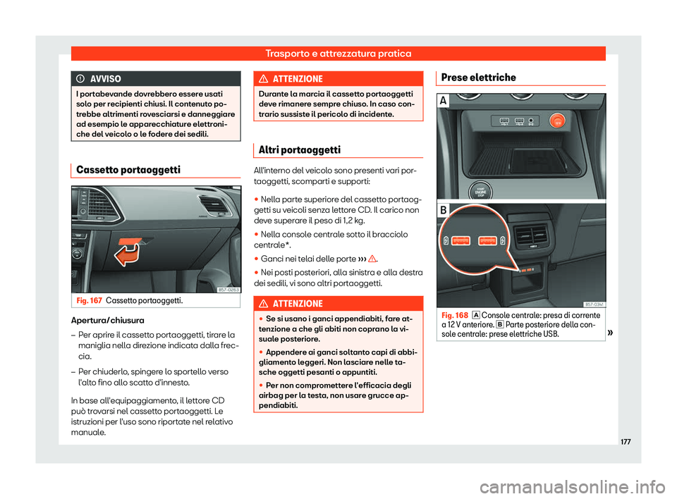 Seat Ateca 2019  Manuale del proprietario (in Italian) Trasporto e attrezzatura pratica
AVVISO
I portabevande dovrebbero essere usati
solo per r ecipienti chiusi. Il cont
enuto po-
trebbe altrimenti rovesciarsi e danneggiare
ad esempio le apparecchiature 