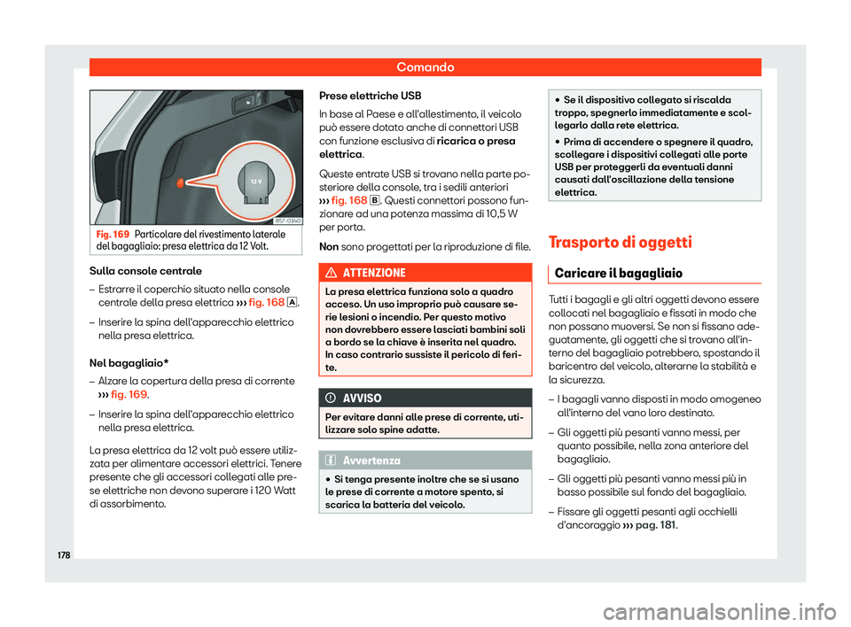 Seat Ateca 2019  Manuale del proprietario (in Italian) Comando
Fig. 169
Particolare del rivestimento laterale
del bagagliaio: presa el ettrica da 12 V
olt.Sulla console centrale
�