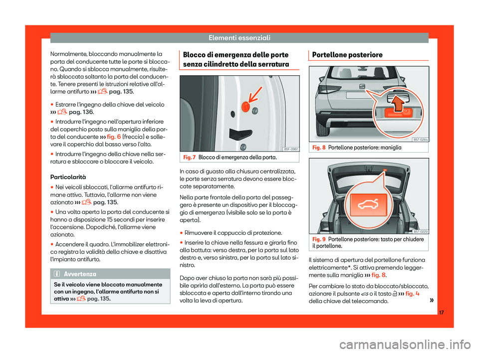 Seat Ateca 2019 Manuale del proprietario (in Italian) Elementi essenziali
Normalmente, bloccando manualmente la
port a del conducent
e t
utte le porte si blocca-
no. Quando si sblocca manualmente, risulte-
r Seat Ateca 2019 Manuale del proprietario (in Italian) Elementi essenziali
Normalmente, bloccando manualmente la
port a del conducent
e t
utte le porte si blocca-
no. Quando si sblocca manualmente, risulte-
r