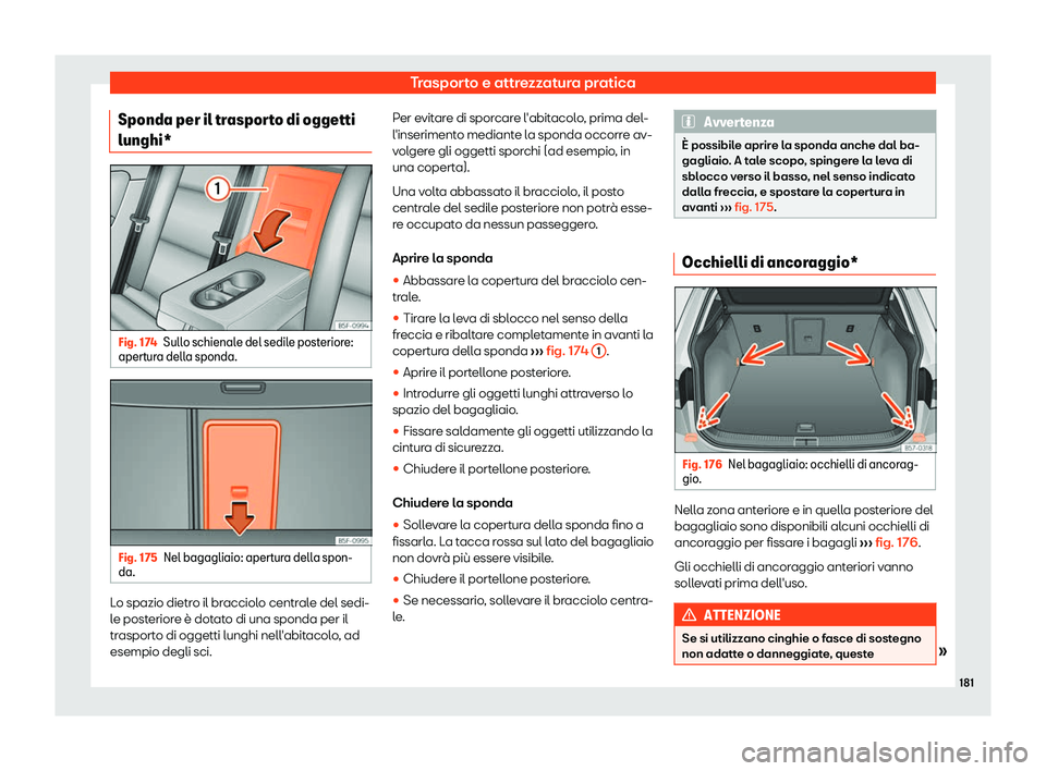 Seat Ateca 2019  Manuale del proprietario (in Italian) Trasporto e attrezzatura pratica
Sponda per il trasporto di oggetti
lunghi* Fig. 174
Sullo schienale del sedile posteriore:
apert ura dell
a sponda. Fig. 175
Nel bagagliaio: apertura della spon-
da. L