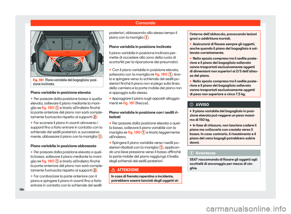 Seat Ateca 2019  Manuale del proprietario (in Italian) Comando
Fig. 181
Piano variabile del bagagliaio: posi-
zione inclinata. Piano variabile in posizione elevata
