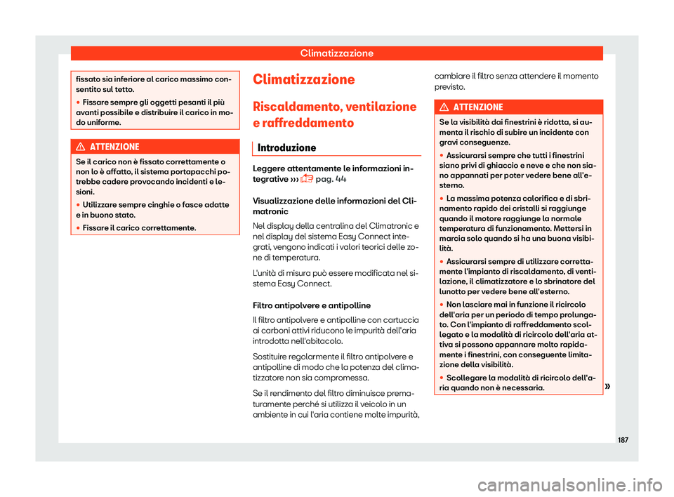 Seat Ateca 2019  Manuale del proprietario (in Italian) Climatizzazione
fissato sia inferiore al carico massimo con-
sentito sul t
ett
o.
