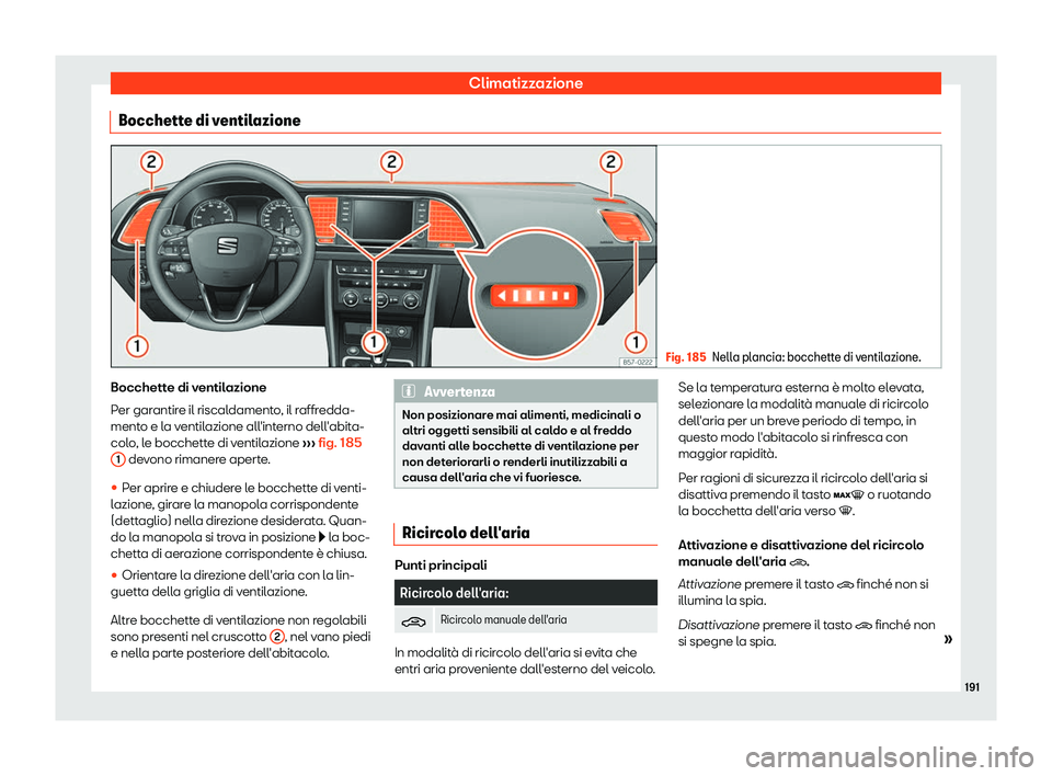 Seat Ateca 2019  Manuale del proprietario (in Italian) Climatizzazione
Bocchette di ventilazione Fig. 185
Nella plancia: bocchette di ventilazione. Bocchette di ventilazione
P
er gar
antir
e il riscaldamento, il raffredda-
mento e la ventilazione all