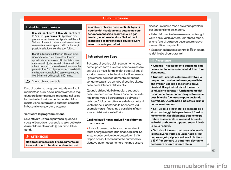 Seat Ateca 2019  Manuale del proprietario (in Italian) Climatizzazione
Tasto di funzione: funzione
  �O�r�a� �d�i� �p�a�r�t�e�n�z�a� �1 , �O�r�a� �d�i� �p�a�r�t�e�n�z�a
�2, �O�r�a� �d�i� �p�a�r�t�e�n�z�a� �3 : Si possono pro-
gr ammar
e tre diverse ore di