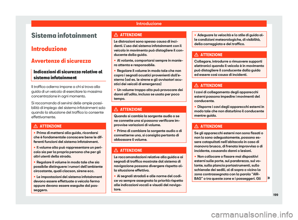 Seat Ateca 2019  Manuale del proprietario (in Italian) Introduzione
Sistema infotainment
Intr oduzione
Avv er
tenze di sicurezza
Indicazioni di sicurezza relative al
sistema infotainment Il traffico odierno impone a chi si trova alla
guida di un veicol
o 