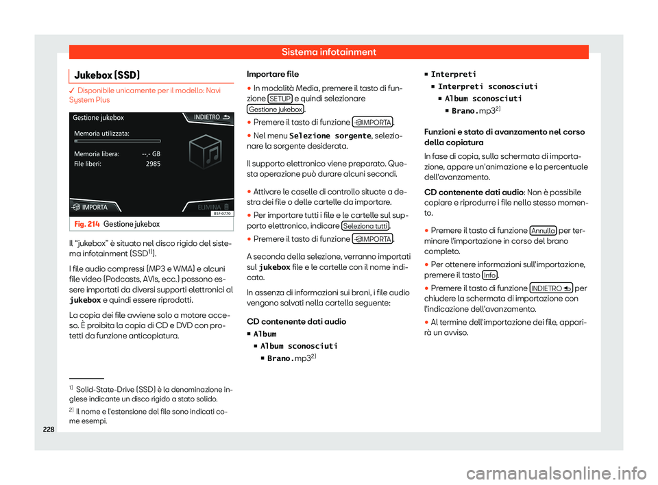 Seat Ateca 2019  Manuale del proprietario (in Italian) Sistema infotainment
Jukebox (SSD) � Disponibile unicament
e per il modell o: Navi
System Plus Fig. 214
Gestione jukebox Il “jukebox” 