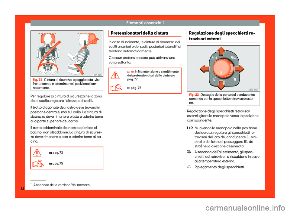 Seat Ateca 2019  Manuale del proprietario (in Italian) Elementi essenziali
Fig. 22
Cintura di sicurezza e poggiatesta (visti
front alment
e e lateralmente) posizionati cor-
rettamente. Per regolare la cintura di sicurezza nella zona
dell
e spall
e

, rego