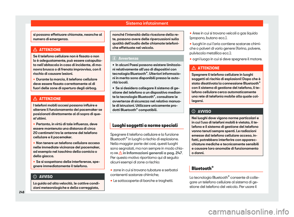 Seat Ateca 2019  Manuale del proprietario (in Italian) Sistema infotainment
si possano effettuare chiamate, neanche al
numero di emer
genz
a.ATTENZIONE
Se il telefono cellulare non è fissato o non
l o è adeguat ament

e, pu