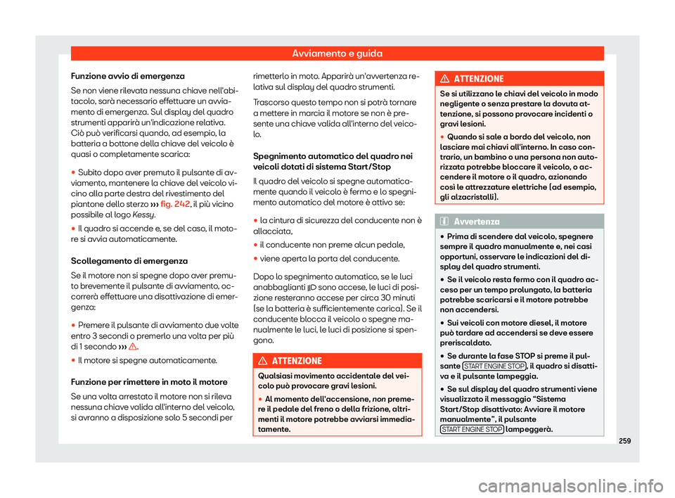 Seat Ateca 2019  Manuale del proprietario (in Italian) Avviamento e guida
Funzione avvio di emergenza
Se non viene ril e
v
ata nessuna chiave nell