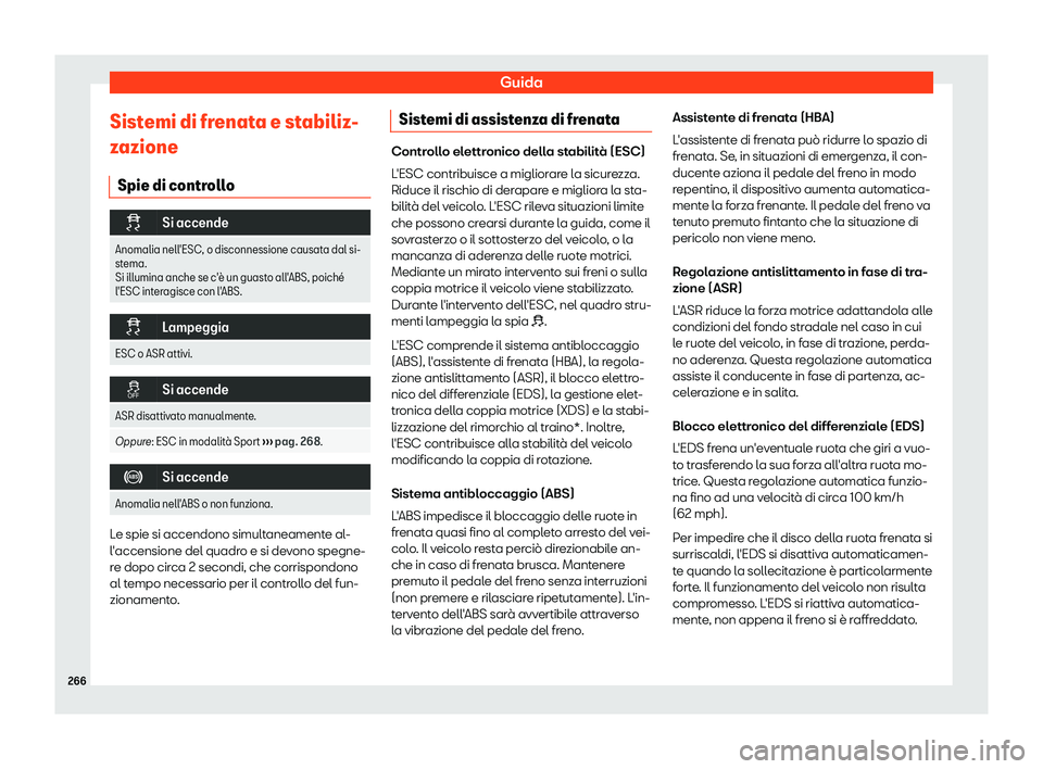 Seat Ateca 2019  Manuale del proprietario (in Italian) Guida
Sistemi di frenata e stabiliz-
z azione
Spie di contr oll
o�
Si accende
Anomalia nell