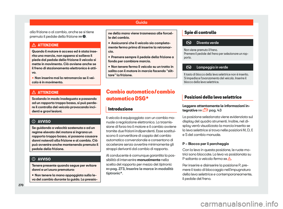 Seat Ateca 2019  Manuale del proprietario (in Italian) Guida
alla frizione o al cambio, anche se si tiene
pr emut
o il pedal
e della frizione 