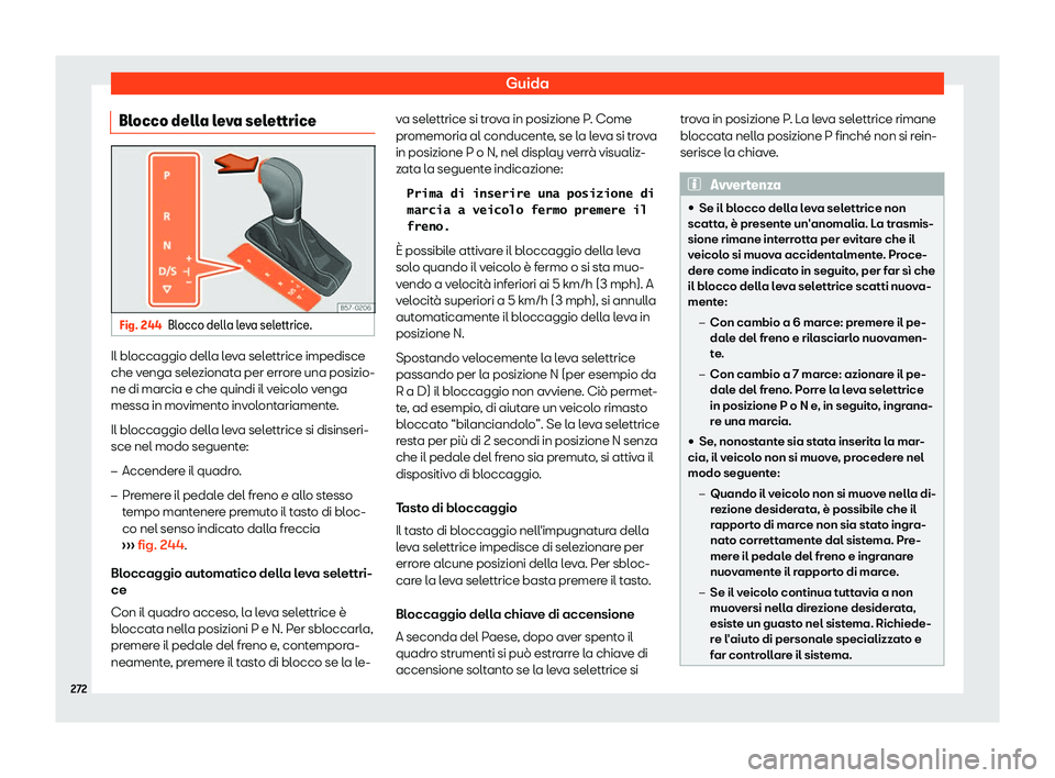 Seat Ateca 2019  Manuale del proprietario (in Italian) Guida
Blocco della leva selettrice Fig. 244
Blocco della leva selettrice. Il bloccaggio della leva selettrice impedisce
che v
enga sel
e
zionata per errore una posizio-
ne di marcia e che quindi il ve