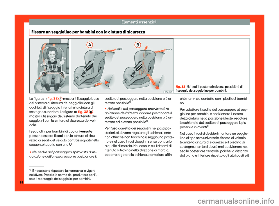 Seat Ateca 2019  Manuale del proprietario (in Italian) Elementi essenziali
Fissare un seggiolino per bambini con la cintura di sicurezza Fig. 38
Nei sedili posteriori: diverse possibilit