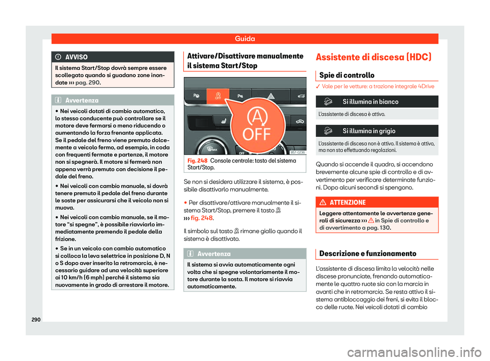 Seat Ateca 2019  Manuale del proprietario (in Italian) Guida
AVVISO
Il sistema Start/Stop dovr