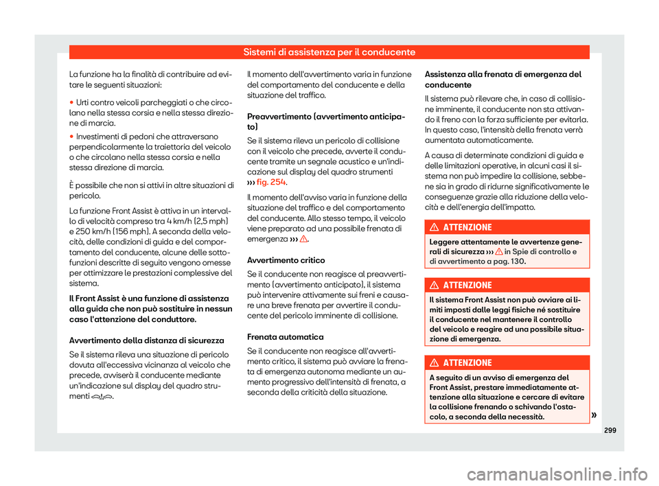 Seat Ateca 2019  Manuale del proprietario (in Italian) Sistemi di assistenza per il conducente
La funzione ha la finalit