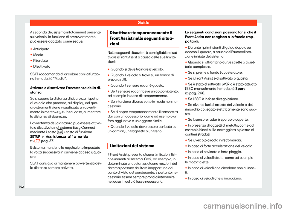 Seat Ateca 2019  Manuale del proprietario (in Italian) Guida
A seconda del sistema infotainment presente
sul v eicol
o
, la funzione di preavvertimento
pu