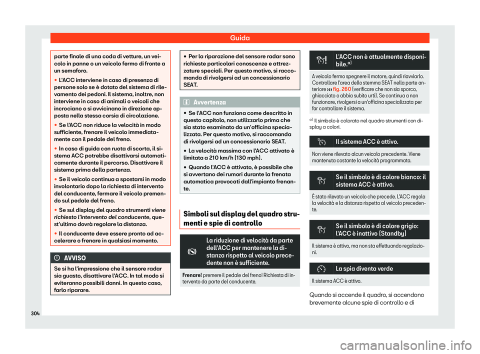 Seat Ateca 2019  Manuale del proprietario (in Italian) Guida
parte finale di una coda di vetture, un vei-
colo in panne o un v
eicol
o fermo di fronte a
un semaforo.
