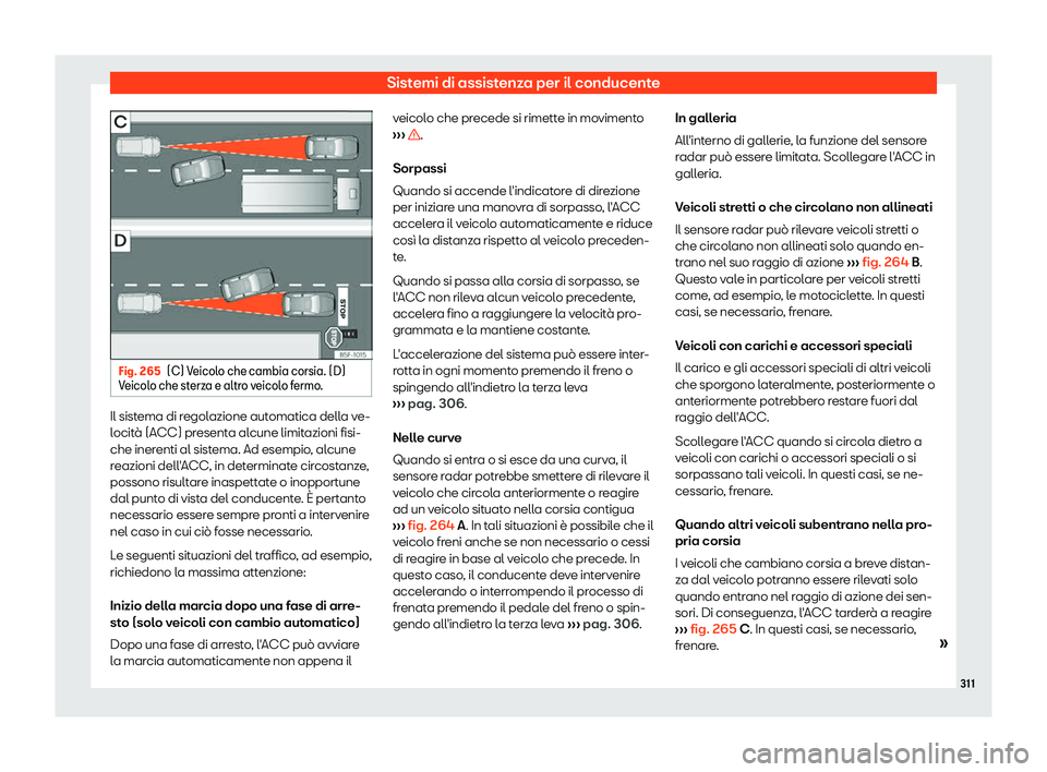 Seat Ateca 2019  Manuale del proprietario (in Italian) Sistemi di assistenza per il conducente
Fig. 265
(C) Veicolo che cambia corsia. (D)
V eicol o che st
erza e altro veicolo fermo. Il sistema di regolazione automatica della ve-
l
ocit

