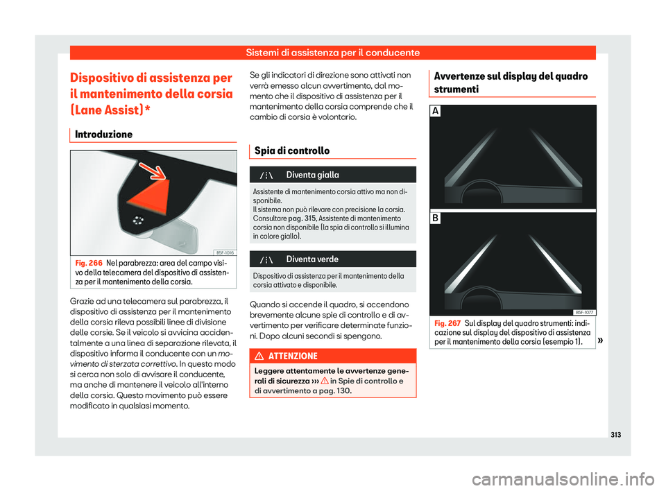 Seat Ateca 2019  Manuale del proprietario (in Italian) Sistemi di assistenza per il conducente
Dispositivo di assistenza per
il mant eniment
o dell
a corsia
(Lane Assist)*
Introduzione Fig. 266
Nel parabrezza: area del campo visi-
v o dell a t

elecamera 