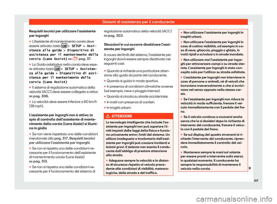 Seat Ateca 2019  Manuale del proprietario (in Italian) Sistemi di assistenza per il conducente
Requisiti tecnici per utilizzare l