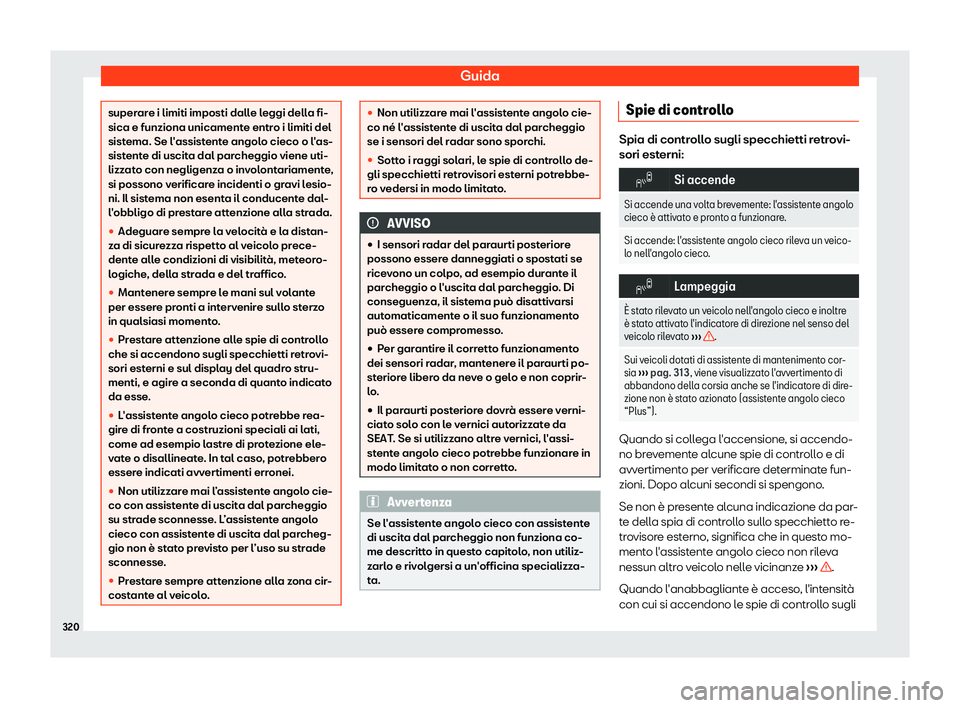 Seat Ateca 2019  Manuale del proprietario (in Italian) Guida
superare i limiti imposti dalle leggi della fi-
sica e funziona unicamente entr
o i limiti del
sist
ema. Se l