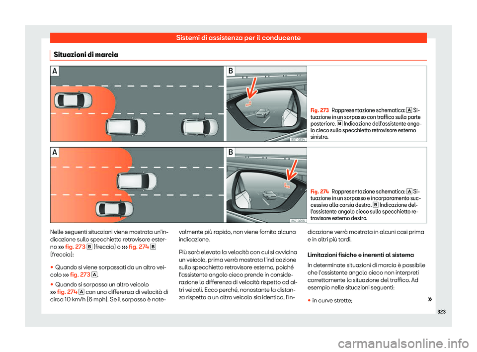 Seat Ateca 2019  Manuale del proprietario (in Italian) Sistemi di assistenza per il conducente
Situazioni di marcia Fig. 273
Rappresentazione schematica: �  Si-
tuazione in un sorpasso con tr affico sull
a parte
posteriore. �  Indicazione dell