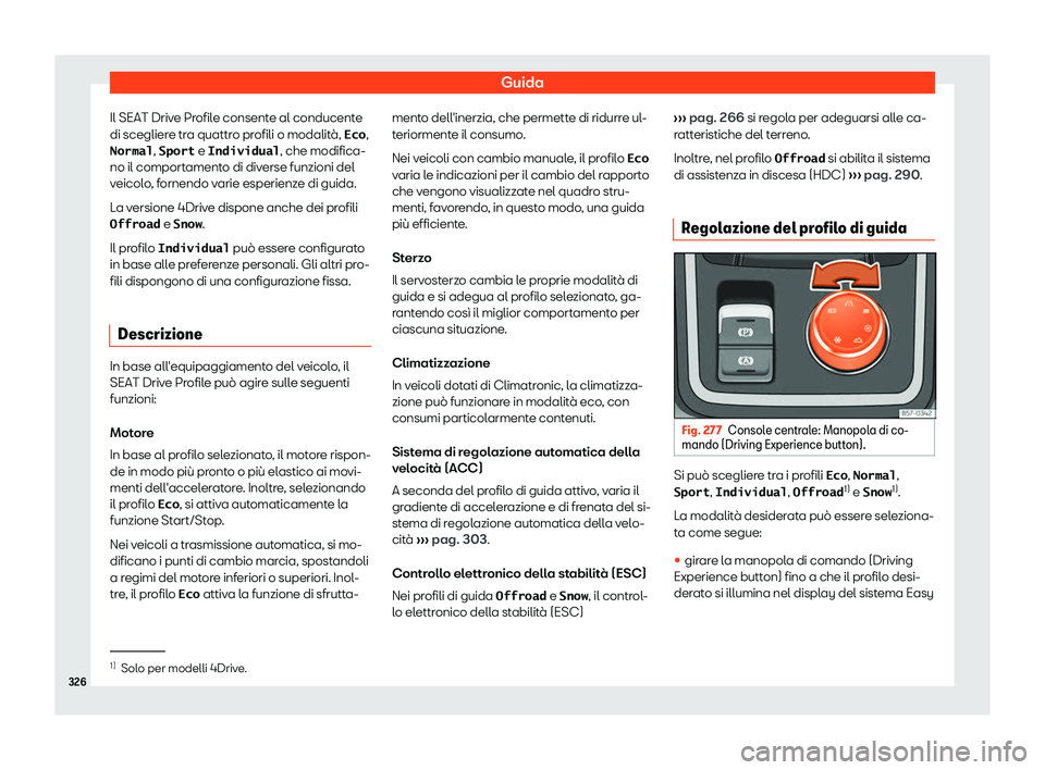 Seat Ateca 2019  Manuale del proprietario (in Italian) Guida
Il SEAT Drive Profile consente al conducente
di sceglier e tr
a quattr
o profili o modalit