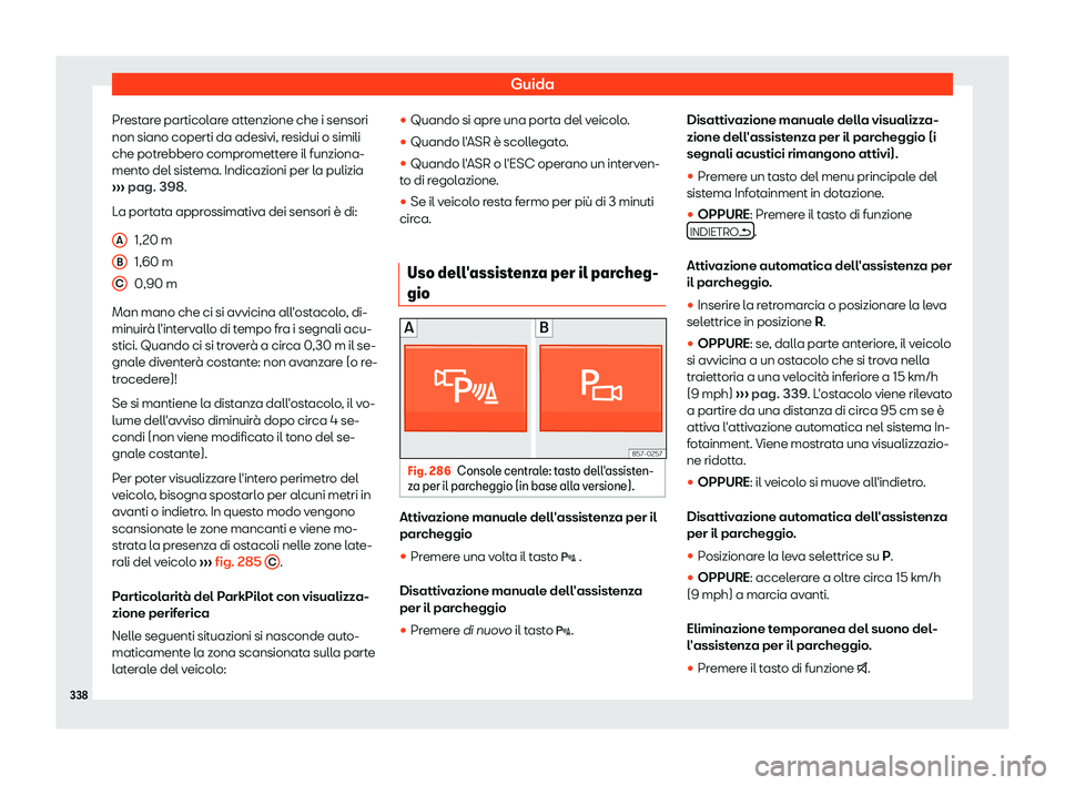 Seat Ateca 2019  Manuale del proprietario (in Italian) Guida
Prestare particolare attenzione che i sensori
non siano coperti da adesivi, r esidui o simili
che potr ebber
o compromettere il funziona-
mento del sistema. Indicazioni per la pulizia
