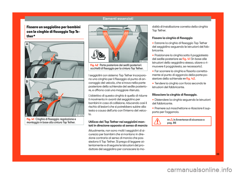 Seat Ateca 2019  Manuale del proprietario (in Italian) Elementi essenziali
Fissare un seggiolino per bambini
con l e cinghie di fissaggio T
op T
e-
ther* Fig. 41
Cinghia di fissaggio: regolazione e
mont aggio in base all a cint

ura Top Tether. Fig. 42
Pa