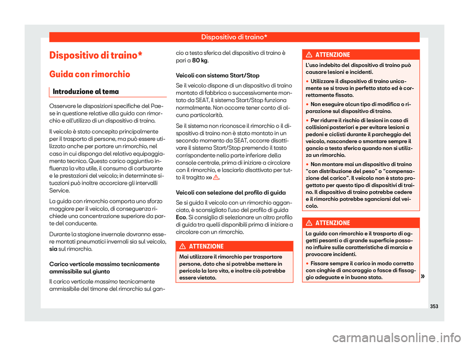 Seat Ateca 2019  Manuale del proprietario (in Italian) Dispositivo di traino*
Dispositivo di traino* Guida con rimor chio
Intr oduzione al t
emaOsservare le disposizioni specifiche del Pae-
se in questione rel
ativ

e alla guida con rimor-
chio e all